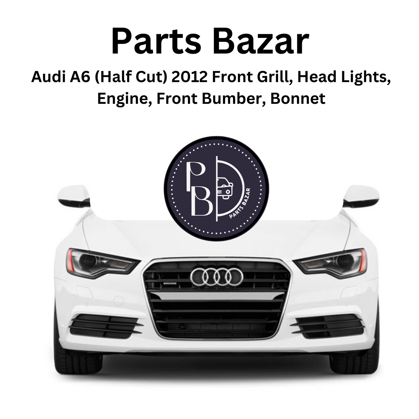 Audi A6 (Half Cut) 2012, Front Bumper, Show Grille, Headlights, Fog Lights, Bonnet, Radiator Support, and all Half Cut Parts