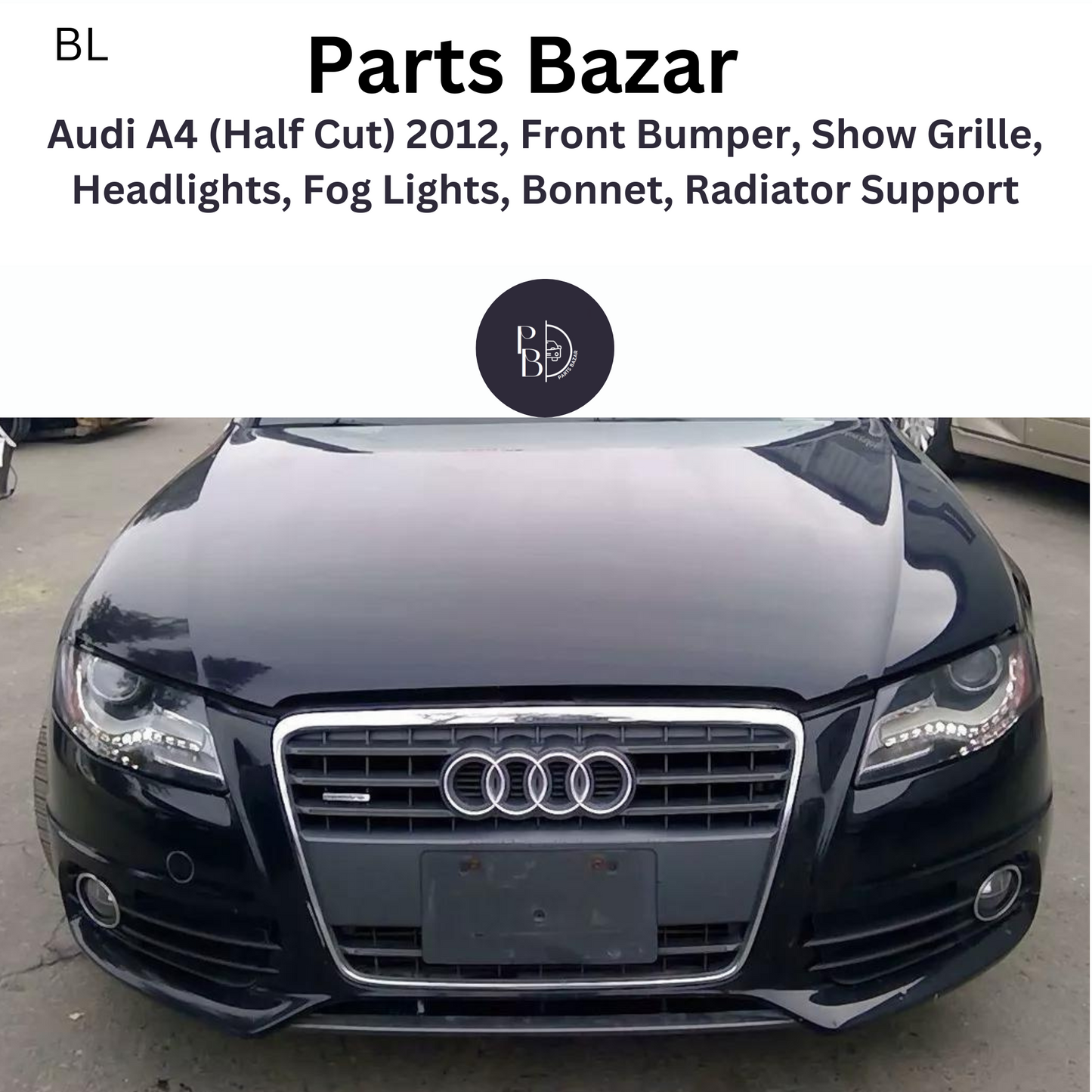 Audi A4 (Half Cut) 2012, Front Bumper, Show Grille, Headlights, Fog Lights, Bonnet, Radiator Support and all Half Cut Parts