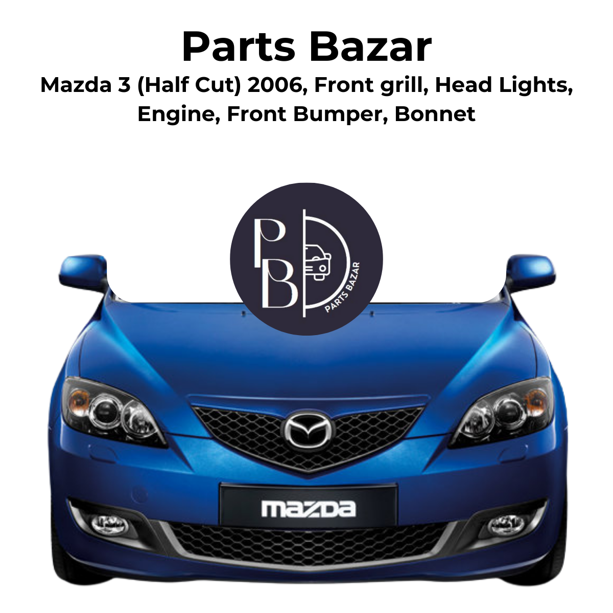 Mazda 3 Half Cut 2006, Front Grill, Headlights, Engine, Front Bumper, Bonnet