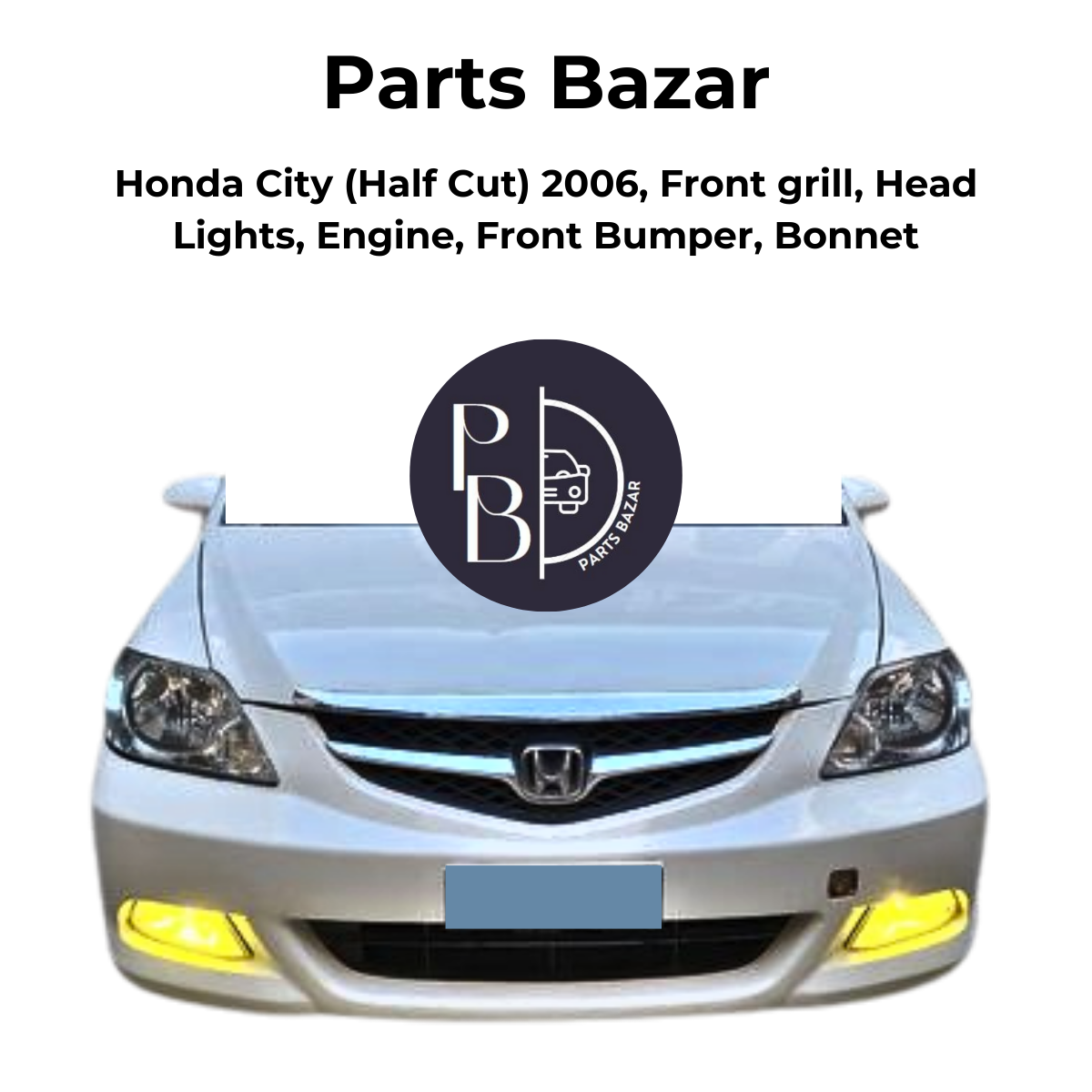 Honda City Half Cut 2006, Front Grill, Headlights, Engine, Front Bumper, Bonnet