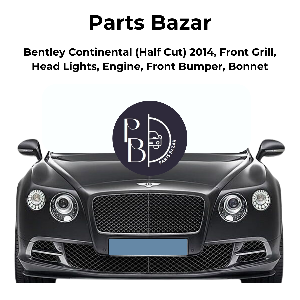 Bentley Continental Half Cut 2014, Front Grill, Headlights, Engine, Front Bumper, Bonnet