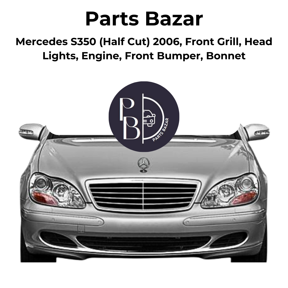 Mercedes S350 Half Cut 2006, Front Grill, Headlights, Engine, Front Bumper, Bonnet