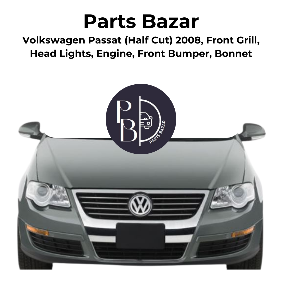 Volkswagen Passat Half Cut 2008, Front Grill, Headlights, Engine, Front Bumper, Bonnet