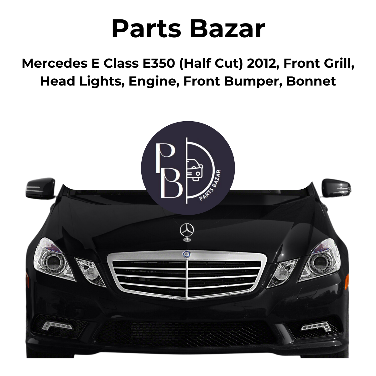 Mercedes E Class E350 Half Cut 2012, Front Grill, Headlights, Engine, Front Bumper, Bonnet